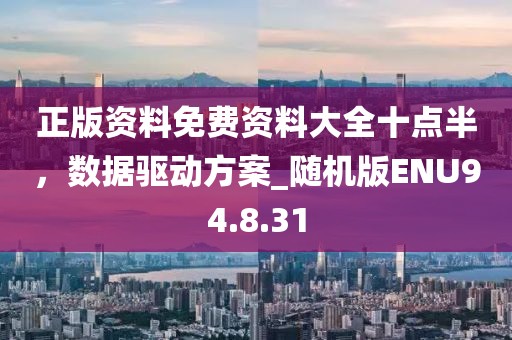正版资料免费资料大全十点半，数据驱动方案_随机版ENU94.8.31