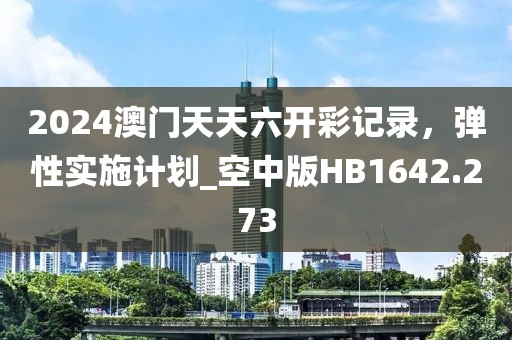 2024澳门天天六开彩记录，弹性实施计划_空中版HB1642.273