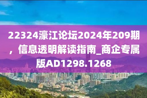 22324濠江论坛2024年209期，信息透明解读指南_商企专属版AD1298.1268