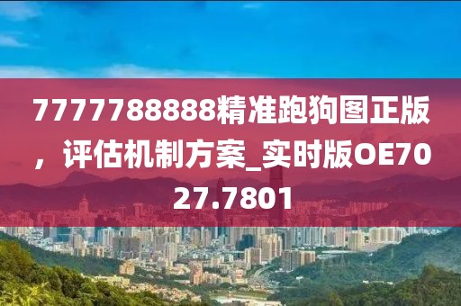7777788888精准跑狗图正版，评估机制方案_实时版OE7027.7801