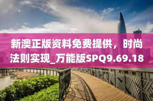 新澳正版资料免费提供，时尚法则实现_万能版SPQ9.69.18