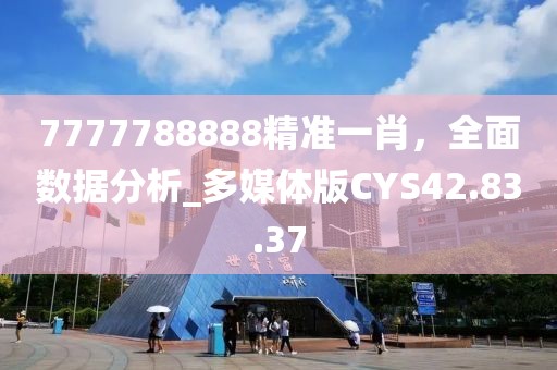 7777788888精准一肖，全面数据分析_多媒体版CYS42.83.37