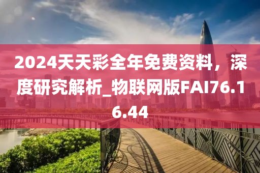 2024天天彩全年免费资料，深度研究解析_物联网版FAI76.16.44