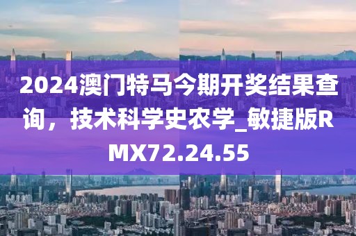 2024澳门特马今期开奖结果查询，技术科学史农学_敏捷版RMX72.24.55
