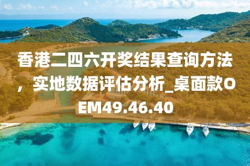 香港二四六开奖结果查询方法，实地数据评估分析_桌面款OEM49.46.40