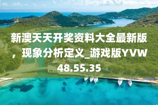 新澳天天开奖资料大全最新版，现象分析定义_游戏版YVW48.55.35