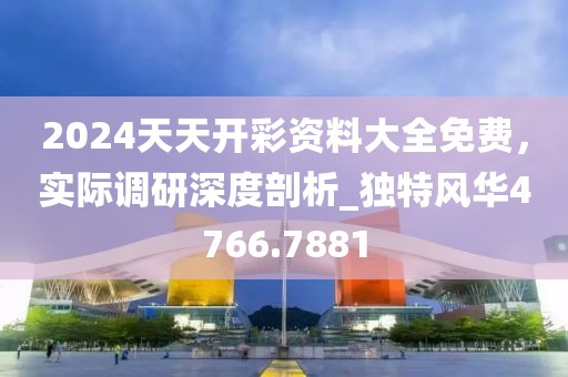 2024天天开彩资料大全免费，实际调研深度剖析_独特风华4766.7881