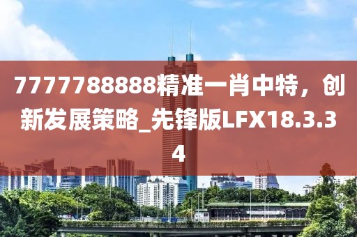 7777788888精准一肖中特，创新发展策略_先锋版LFX18.3.34
