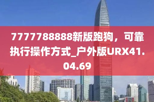 7777788888新版跑狗，可靠执行操作方式_户外版URX41.04.69