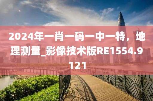 2024年一肖一码一中一特，地理测量_影像技术版RE1554.9121