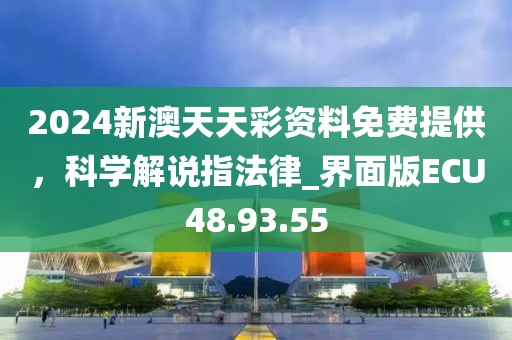 2024新澳天天彩资料免费提供，科学解说指法律_界面版ECU48.93.55