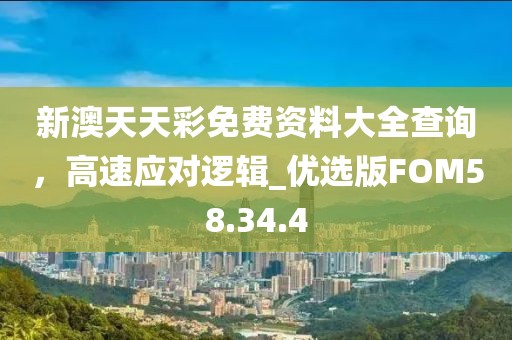 新澳天天彩免费资料大全查询，高速应对逻辑_优选版FOM58.34.4