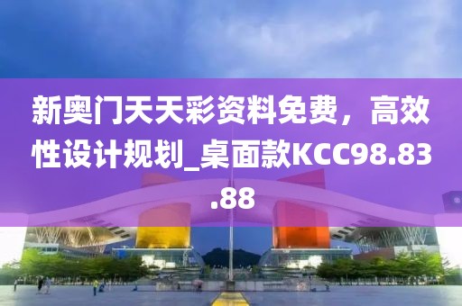 新奥门天天彩资料免费，高效性设计规划_桌面款KCC98.83.88
