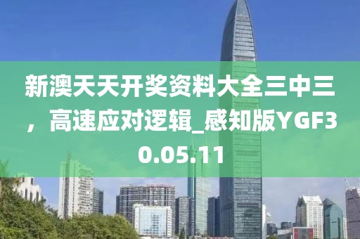 新澳天天开奖资料大全三中三，高速应对逻辑_感知版YGF30.05.11