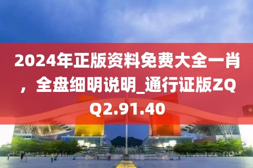 2024年正版资料免费大全一肖，全盘细明说明_通行证版ZQQ2.91.40