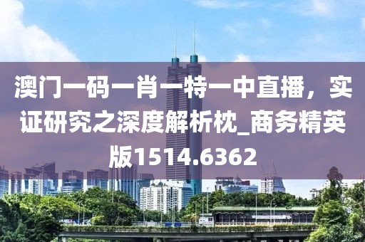 澳门一码一肖一特一中直播，实证研究之深度解析枕_商务精英版1514.6362