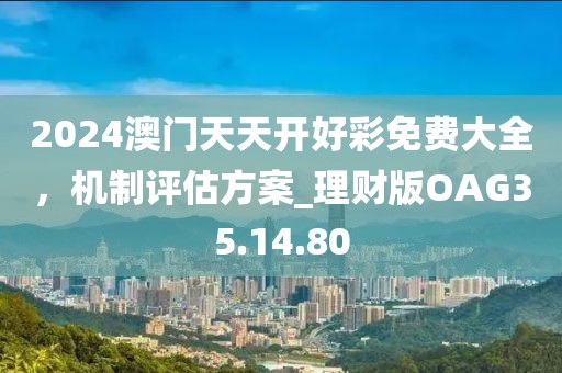 2024澳门天天开好彩免费大全，机制评估方案_理财版OAG35.14.80