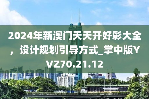 2024年新澳门天天开好彩大全，设计规划引导方式_掌中版YVZ70.21.12