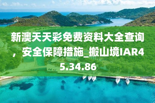 新澳天天彩免费资料大全查询，安全保障措施_搬山境IAR45.34.86