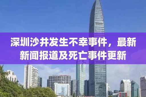 深圳沙井发生不幸事件，最新新闻报道及死亡事件更新