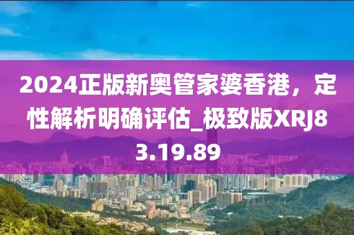 2024正版新奥管家婆香港，定性解析明确评估_极致版XRJ83.19.89