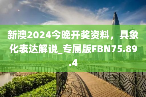 新澳2024今晚开奖资料，具象化表达解说_专属版FBN75.89.4