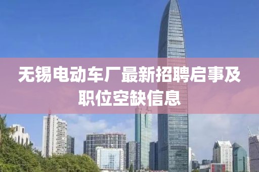 无锡电动车厂最新招聘启事及职位空缺信息