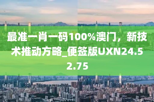 最准一肖一码100%澳门，新技术推动方略_便签版UXN24.52.75