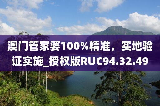 澳门管家婆100%精准，实地验证实施_授权版RUC94.32.49