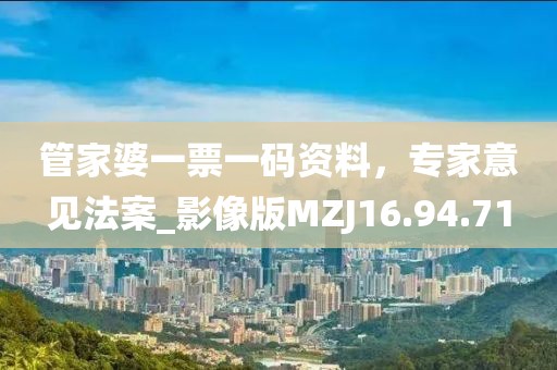 管家婆一票一码资料，专家意见法案_影像版MZJ16.94.71