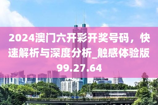 2024澳门六开彩开奖号码，快速解析与深度分析_触感体验版99.27.64