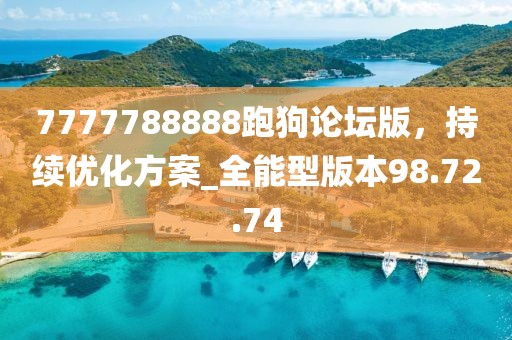 7777788888跑狗论坛版，持续优化方案_全能型版本98.72.74