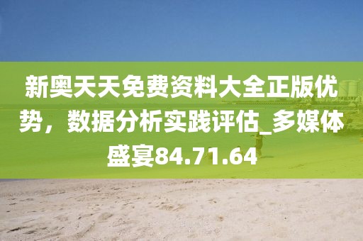 新奥天天免费资料大全正版优势，数据分析实践评估_多媒体盛宴84.71.64