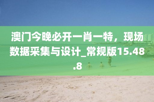 澳门今晚必开一肖一特，现场数据采集与设计_常规版15.48.8