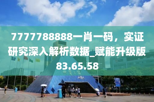 7777788888一肖一码，实证研究深入解析数据_赋能升级版83.65.58