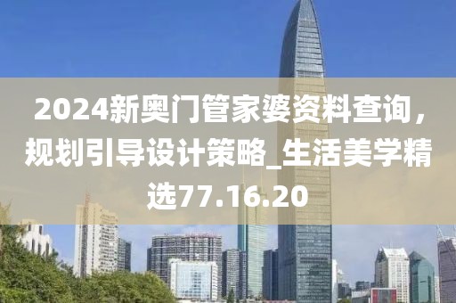 2024新奥门管家婆资料查询，规划引导设计策略_生活美学精选77.16.20