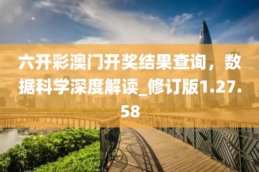 六开彩澳门开奖结果查询，数据科学深度解读_修订版1.27.58