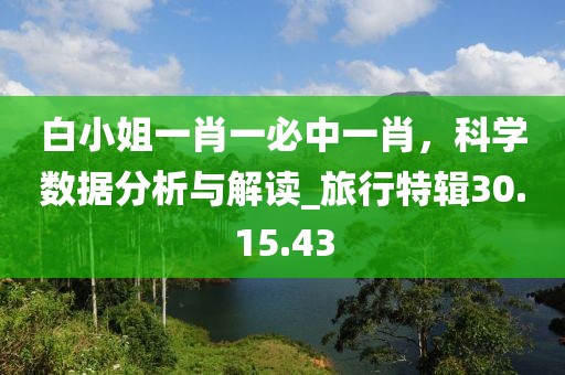 白小姐一肖一必中一肖，科学数据分析与解读_旅行特辑30.15.43