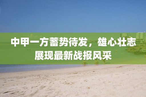 中甲一方蓄势待发，雄心壮志展现最新战报风采