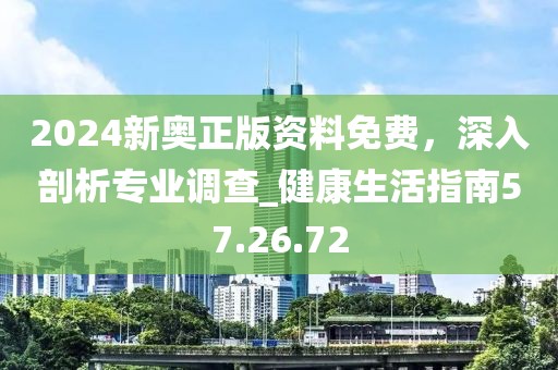 2024新奥正版资料免费，深入剖析专业调查_健康生活指南57.26.72