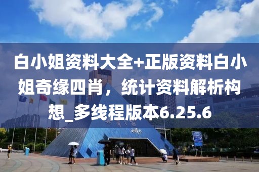 白小姐资料大全+正版资料白小姐奇缘四肖，统计资料解析构想_多线程版本6.25.6