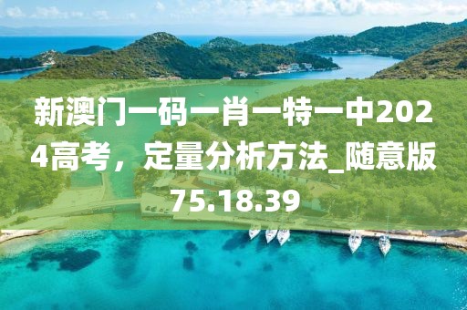 新澳门一码一肖一特一中2024高考，定量分析方法_随意版75.18.39