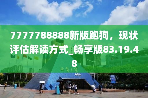 7777788888新版跑狗，现状评估解读方式_畅享版83.19.48
