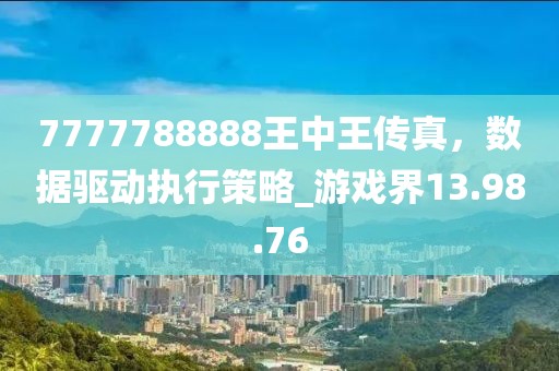 7777788888王中王传真，数据驱动执行策略_游戏界13.98.76