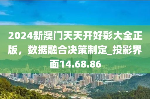 2024新澳门天天开好彩大全正版，数据融合决策制定_投影界面14.68.86