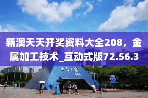 新澳天天开奖资料大全208，金属加工技术_互动式版72.56.30