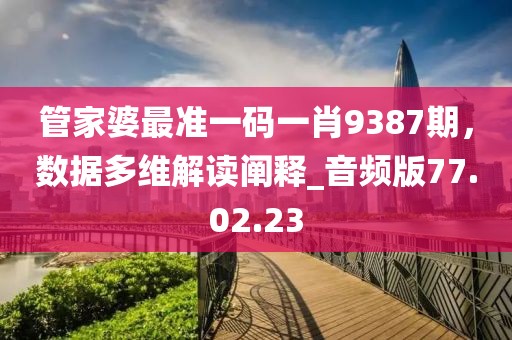 管家婆最准一码一肖9387期，数据多维解读阐释_音频版77.02.23