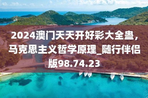 2024澳门天天开好彩大全蛊，马克思主义哲学原理_随行伴侣版98.74.23