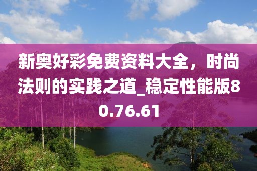 新奥好彩免费资料大全，时尚法则的实践之道_稳定性能版80.76.61