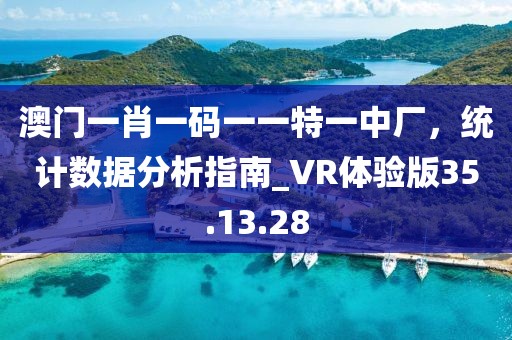 澳门一肖一码一一特一中厂，统计数据分析指南_VR体验版35.13.28